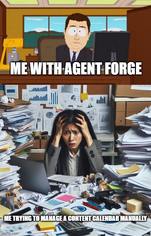 Agent Forge | ME WITH AGENT FORGE; ME TRYING TO MANAGE A CONTENT CALENDAR MANUALLY | image tagged in memes,aaaaand its gone,a chaotic cluttered desk filled with stacks of papers charts | made w/ Imgflip meme maker