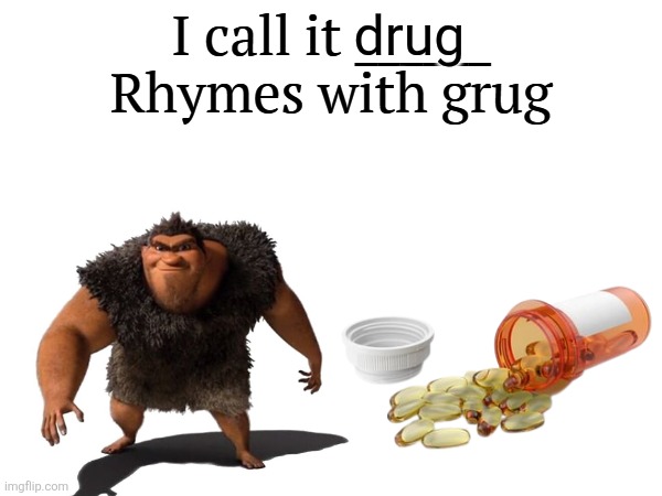 Grug doing the drug | drug | image tagged in i call it _____,grug,drugs | made w/ Imgflip meme maker