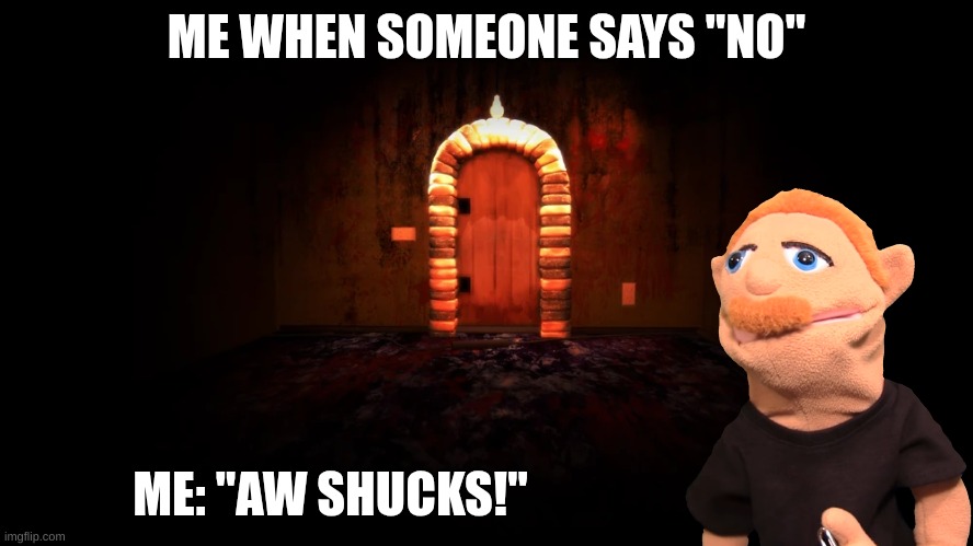 MY MIND!! MY NAME! | ME WHEN SOMEONE SAYS "NO"; ME: "AW SHUCKS!" | image tagged in fnf | made w/ Imgflip meme maker