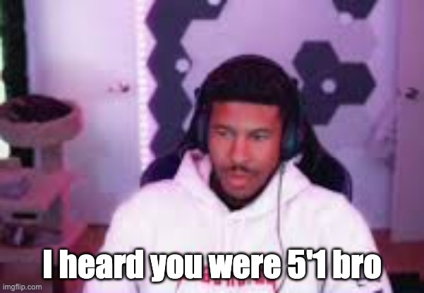 I heard you were 5'1 bro | made w/ Imgflip meme maker