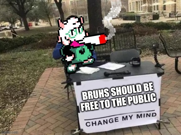 fight me mc941 | BRUHS SHOULD BE FREE TO THE PUBLIC | image tagged in ralsei change my mind | made w/ Imgflip meme maker