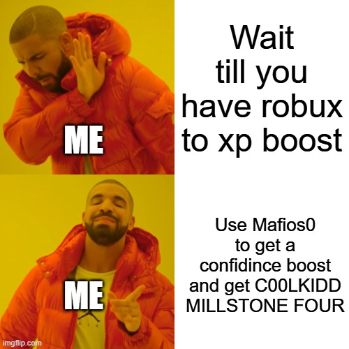This is me rn | Wait till you have robux to xp boost; ME; Use Mafios0 to get a confidince boost and get C00LKIDD MILLSTONE FOUR; ME | image tagged in memes,drake hotline bling | made w/ Imgflip meme maker