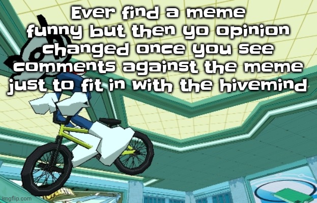 Cyberfunk | Ever find a meme funny but then yo opinion changed once you see comments against the meme just to fit in with the hivemind | image tagged in cyberfunk | made w/ Imgflip meme maker