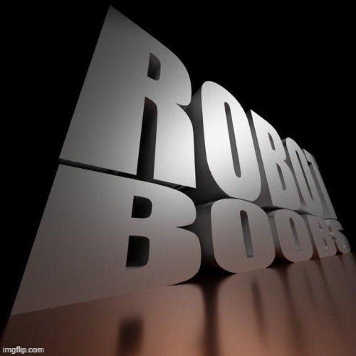 Robot boobs | image tagged in robot boobs | made w/ Imgflip meme maker