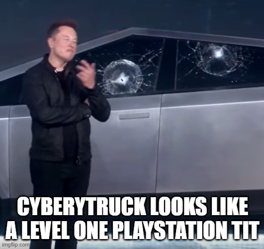 Tesla Cybertruck broken glass | CYBERYTRUCK LOOKS LIKE A LEVEL ONE PLAYSTATION TIT | image tagged in tesla cybertruck broken glass | made w/ Imgflip meme maker