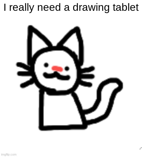 Goober :3 | I really need a drawing tablet | image tagged in goober 3 | made w/ Imgflip meme maker