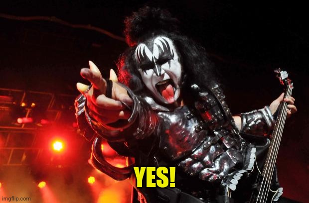 YES! | image tagged in gene simmons | made w/ Imgflip meme maker