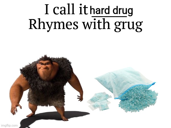 it actually does | hard drug | image tagged in i call it _____ | made w/ Imgflip meme maker
