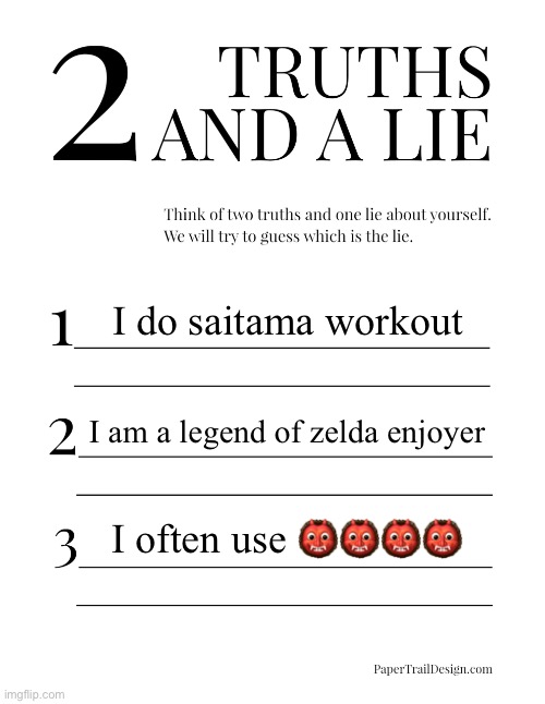 2 Truths and a Lie | I do saitama workout; I am a legend of zelda enjoyer; I often use 👹👹👹👹 | image tagged in 2 truths and a lie | made w/ Imgflip meme maker