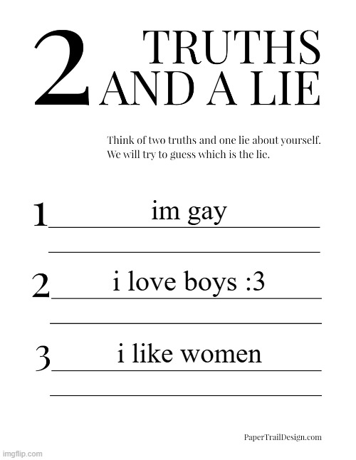 2 Truths and a Lie | im gay; i love boys :3; i like women | image tagged in 2 truths and a lie | made w/ Imgflip meme maker
