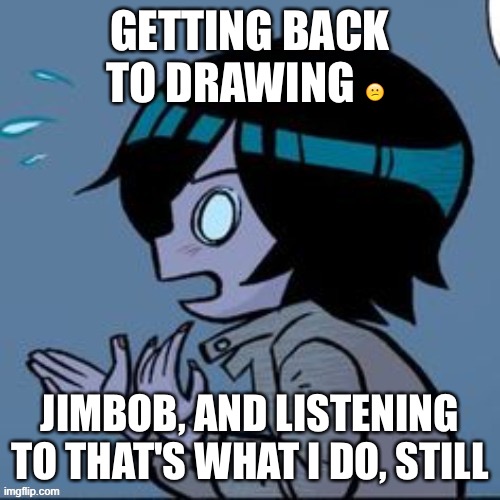 Knives | GETTING BACK TO DRAWING 😕; JIMBOB, AND LISTENING TO THAT'S WHAT I DO, STILL | image tagged in knives | made w/ Imgflip meme maker
