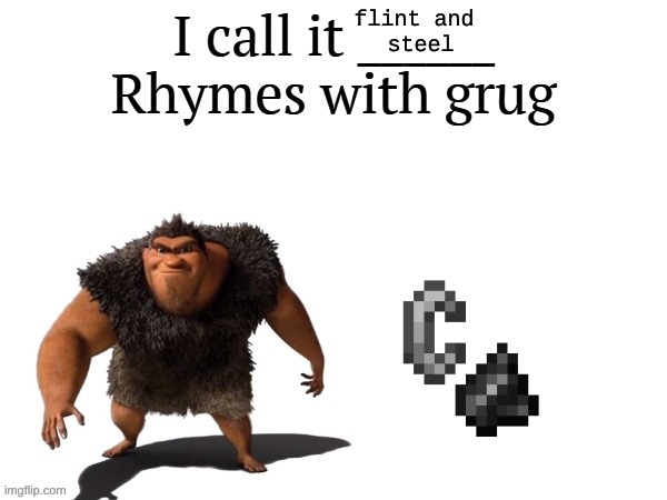 I call it ____ right font | flint and 
steel | image tagged in i call it ____ right font | made w/ Imgflip meme maker