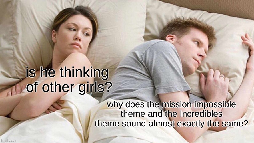 3am thoughts | is he thinking 
of other girls? why does the mission impossible theme and the Incredibles theme sound almost exactly the same? | image tagged in memes,i bet he's thinking about other women | made w/ Imgflip meme maker