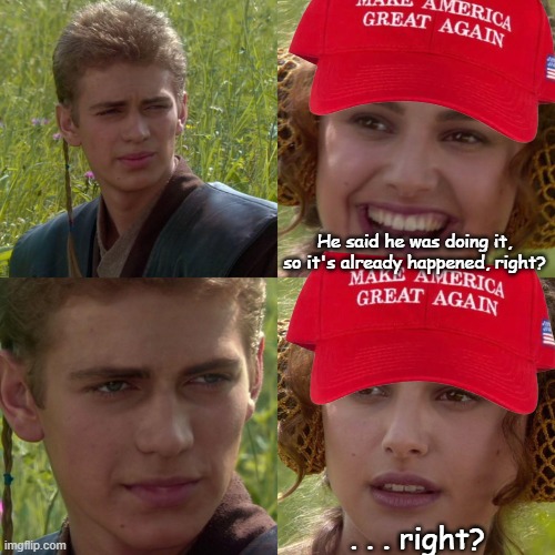 Anakin Padme 4 Panel | He said he was doing it, so it's already happened, right? . . . right? | image tagged in anakin padme 4 panel | made w/ Imgflip meme maker