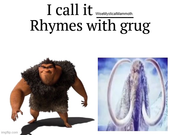 I call it _____ | WiseMysticalMammoth. | image tagged in i call it _____ | made w/ Imgflip meme maker