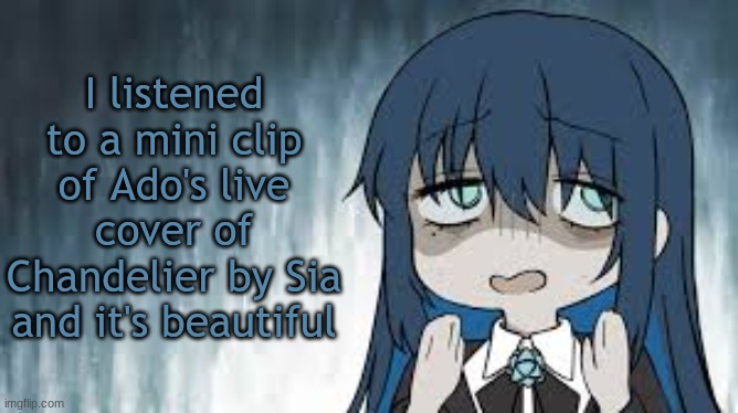 Ado | I listened to a mini clip of Ado's live cover of Chandelier by Sia and it's beautiful | image tagged in ado | made w/ Imgflip meme maker