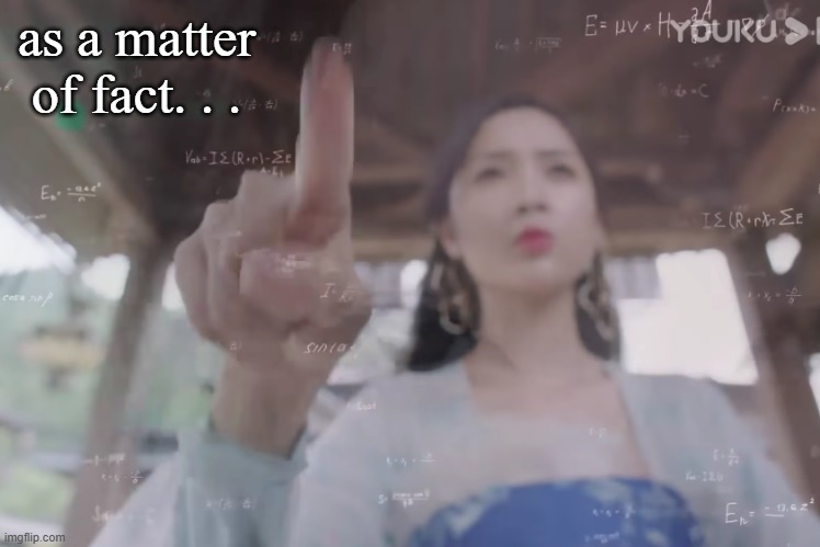calculus lady Chinese historical | as a matter of fact. . . | image tagged in calculus lady chinese historical | made w/ Imgflip meme maker