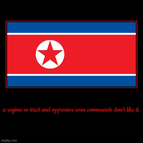 a regime so strict and oppressive even communists don't like it. | | image tagged in funny,demotivationals | made w/ Imgflip demotivational maker