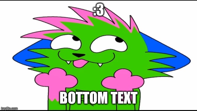 :3; BOTTOM TEXT | made w/ Imgflip meme maker