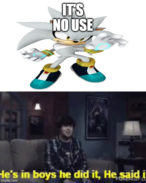 SILVER SAID THE THING | IT'S NO USE | image tagged in he said it,silver the hedgehog,jontron,memes | made w/ Imgflip meme maker