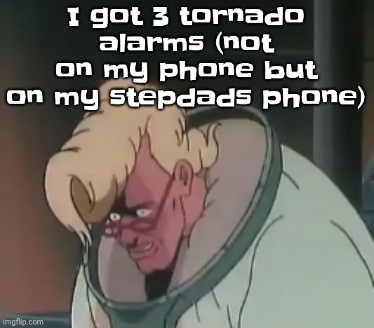 0.2 seconds no za | I got 3 tornado alarms (not on my phone but on my stepdads phone) | image tagged in 0 2 seconds no za | made w/ Imgflip meme maker