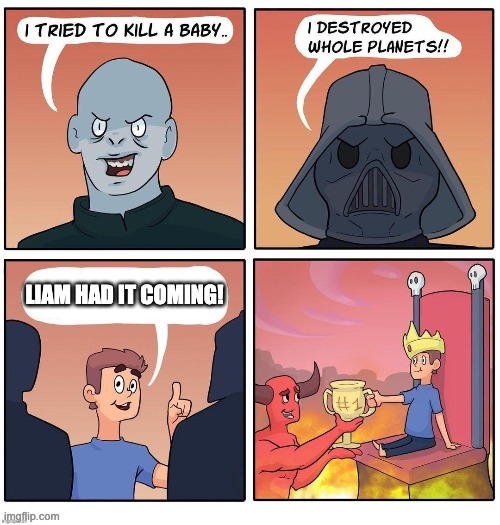 The Most Evil Person Ever | LIAM HAD IT COMING! | image tagged in the most evil person ever | made w/ Imgflip meme maker