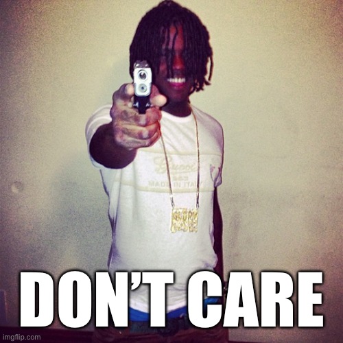 chief keef gun | DON’T CARE | image tagged in chief keef gun | made w/ Imgflip meme maker