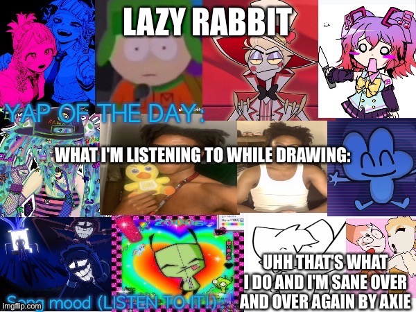 Song | LAZY RABBIT; UHH THAT'S WHAT I DO AND I'M SANE OVER AND OVER AGAIN BY AXIE | image tagged in song | made w/ Imgflip meme maker