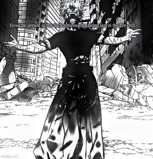 what | How the person in the back returns after being last in the fire drill | image tagged in satoru gojo comeback | made w/ Imgflip meme maker