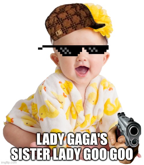 lady goo goo | LADY GAGA'S SISTER LADY GOO GOO | image tagged in baby girl in duck outfit | made w/ Imgflip meme maker