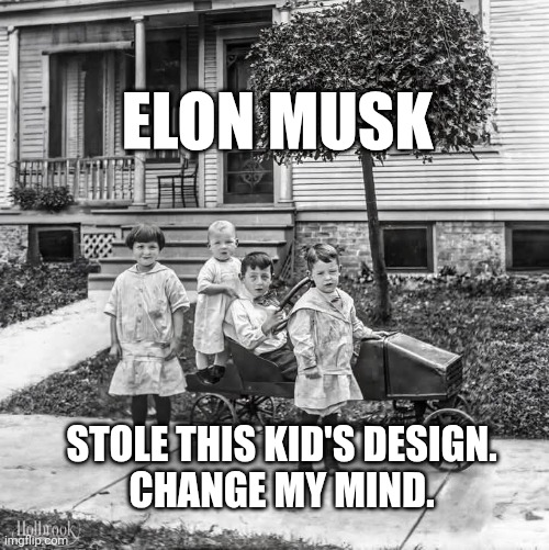 1800s Cyber Truck | ELON MUSK; STOLE THIS KID'S DESIGN.
CHANGE MY MIND. | image tagged in old | made w/ Imgflip meme maker