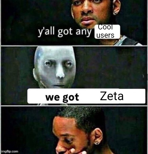 yall got any | Cool users; Zeta | image tagged in yall got any | made w/ Imgflip meme maker