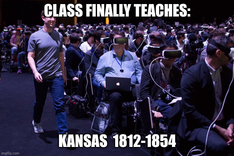 oculus_zuck | CLASS FINALLY TEACHES:; KANSAS  1812-1854 | image tagged in oculus_zuck | made w/ Imgflip meme maker