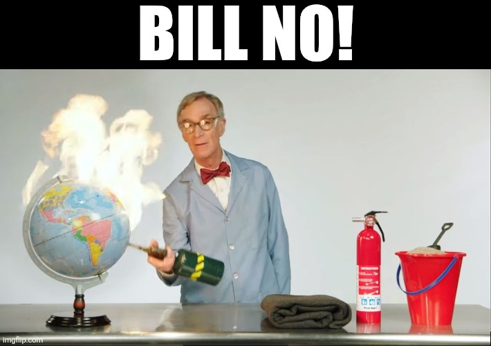 He destroyed earth | BILL NO! | image tagged in bill nye the science guy,bill nye | made w/ Imgflip meme maker