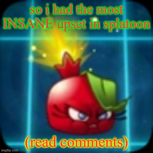 goober 2 | so i had the most INSANE upset in splatoon; (read comments) | image tagged in goober 2 | made w/ Imgflip meme maker