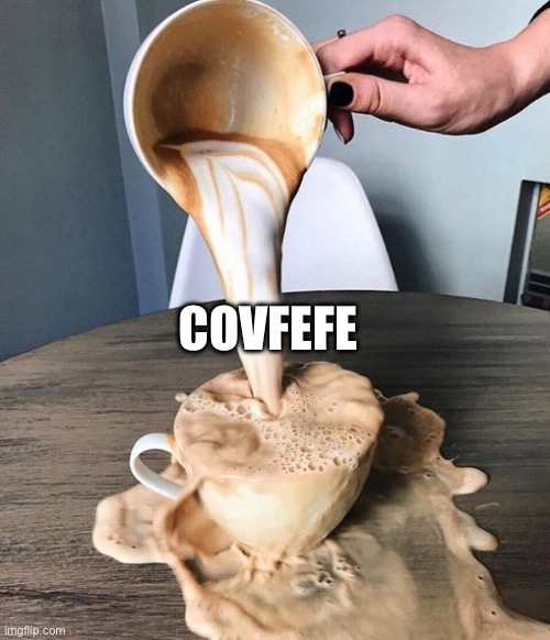 Coffee but I spell it badly | COVFEFE | image tagged in overflowing coffee,coffee | made w/ Imgflip meme maker
