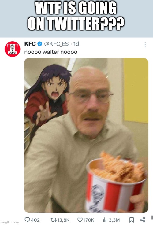 OFFICIAL KFC POST??? | WTF IS GOING ON TWITTER??? | image tagged in breaking bad,kfc,twitter,walter white,heisenberg | made w/ Imgflip meme maker