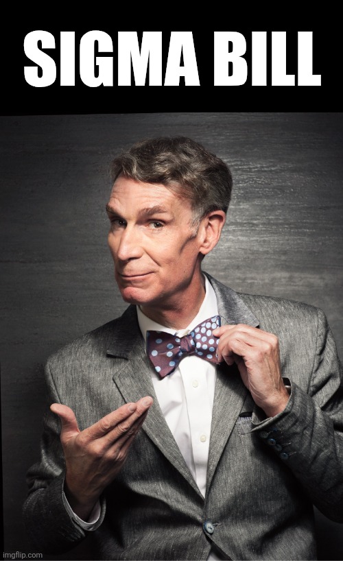 Mewing bill | SIGMA BILL | image tagged in bill nye,sigma | made w/ Imgflip meme maker