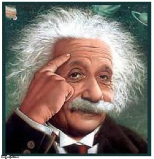 image tagged in albert einstein points at head | made w/ Imgflip meme maker