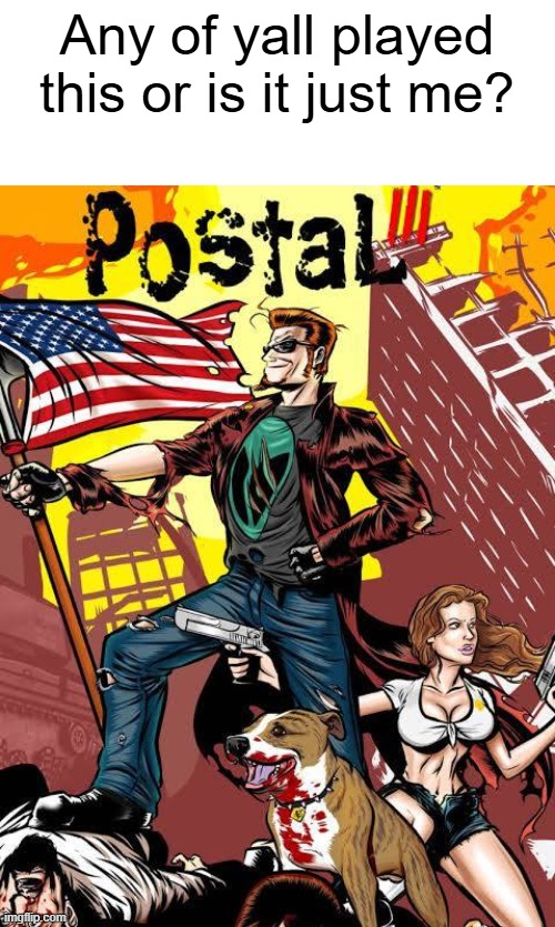 postal 3 | Any of yall played this or is it just me? | image tagged in postal 3 | made w/ Imgflip meme maker