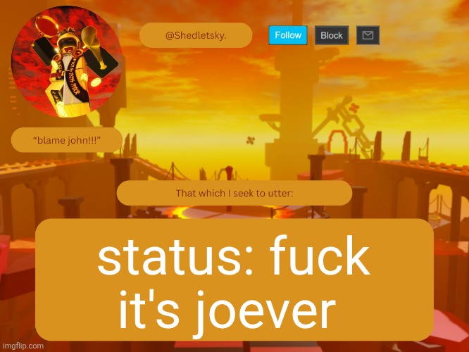 shedletsky's template | status: fuck it's joever | image tagged in shedletsky's template | made w/ Imgflip meme maker