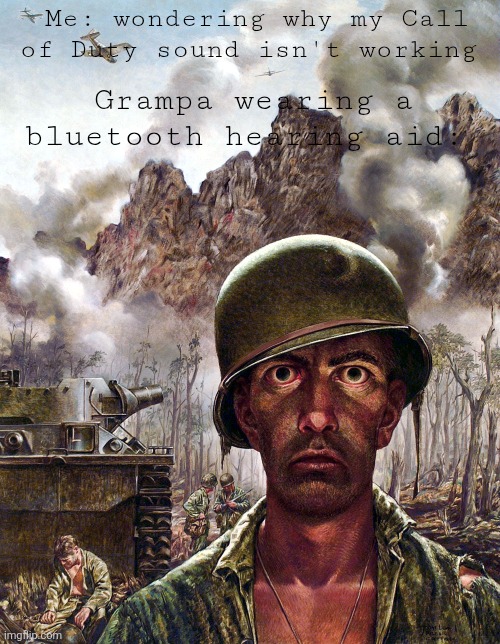 *gun noises intensify* | Me: wondering why my Call of Duty sound isn't working; Grampa wearing a bluetooth hearing aid: | image tagged in soldier death stare,grandpa,ww2,bluetooth,call of duty | made w/ Imgflip meme maker