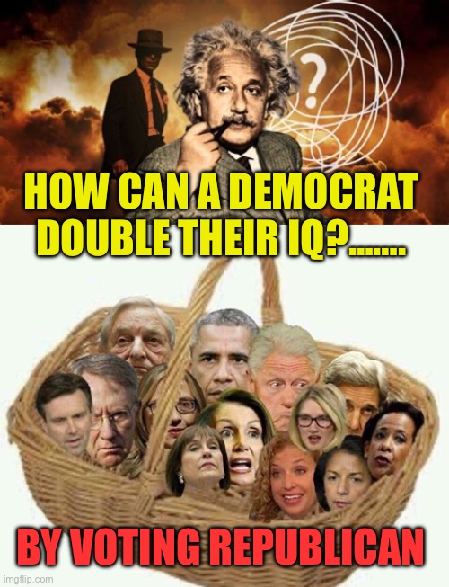 Opportunity is knocking, | HOW CAN A DEMOCRAT DOUBLE THEIR IQ?……. BY VOTING REPUBLICAN | image tagged in deplorables democrat liar,democrats,iq,opportunity | made w/ Imgflip meme maker
