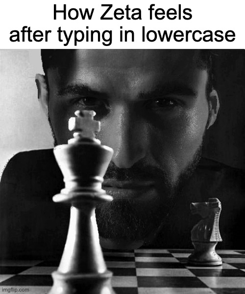 Gigachad playing chess | How Zeta feels after typing in lowercase | image tagged in gigachad playing chess | made w/ Imgflip meme maker