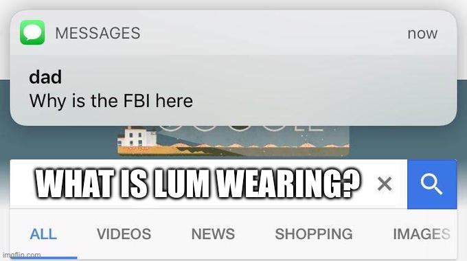 why is the FBI here? | WHAT IS LUM WEARING? | image tagged in why is the fbi here | made w/ Imgflip meme maker