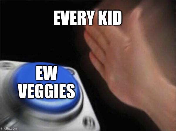 gotta eat vegs | EVERY KID; EW VEGGIES | image tagged in memes,blank nut button | made w/ Imgflip meme maker