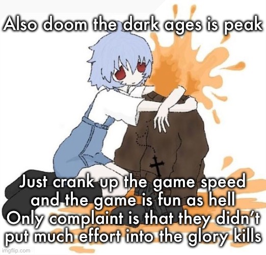 rei | Also doom the dark ages is peak; Just crank up the game speed and the game is fun as hell
Only complaint is that they didn’t put much effort into the glory kills | image tagged in rei | made w/ Imgflip meme maker