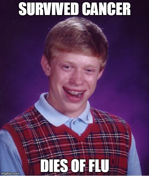 Bad Luck Brian Meme | SURVIVED CANCER DIES OF FLU | image tagged in memes,bad luck brian | made w/ Imgflip meme maker