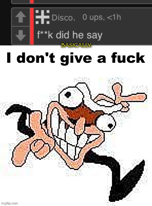 Telling someone who might be going trough something this is just mean | BASICALLY: | image tagged in i don't give a fuck | made w/ Imgflip meme maker
