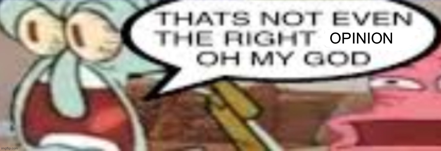 that’s not even the right x | OPINION | image tagged in that s not even the right x | made w/ Imgflip meme maker